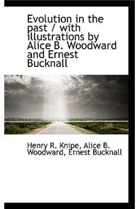 Evolution in the Past / With Illustrations by Alice B. Woodward and Ernest Bucknall