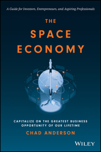 The Space Economy: Capitalize on the Greatest Busi ness Opportunity of Our Lifetime