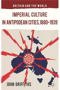 Imperial Culture in Antipodean Cities, 1880-1939