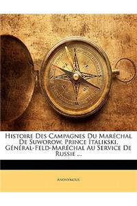 Histoire Des Campagnes Du Maréchal De Suworow, Prince Italikski, Général-Feld-Maréchal Au Service De Russie ...