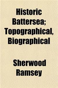 Historic Battersea; Topographical, Biographical