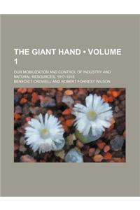The Giant Hand (Volume 1); Our Mobilization and Control of Industry and Natural Resources, 1917-1918