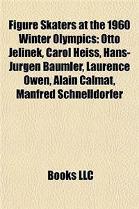 Figure Skaters at the 1960 Winter Olympics: Otto Jelinek, Carol Heiss, Hans-Jurgen Baumler, Laurence Owen, Alain Calmat, Manfred Schnelldorfer