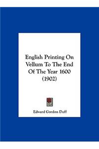 English Printing on Vellum to the End of the Year 1600 (1902)