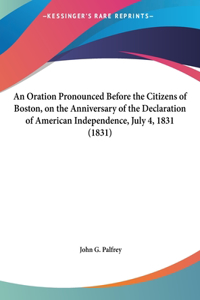 An Oration Pronounced Before the Citizens of Boston, on the Anniversary of the Declaration of American Independence, July 4, 1831 (1831)