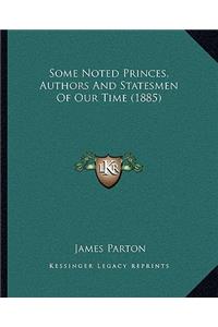 Some Noted Princes, Authors And Statesmen Of Our Time (1885)