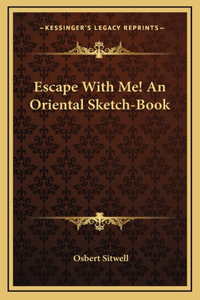 Escape With Me! An Oriental Sketch-Book