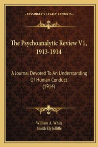Psychoanalytic Review V1, 1913-1914: A Journal Devoted To An Understanding Of Human Conduct (1914)