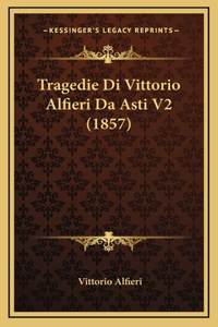 Tragedie Di Vittorio Alfieri Da Asti V2 (1857)