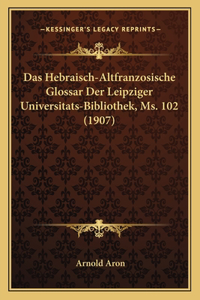 Hebraisch-Altfranzosische Glossar Der Leipziger Universitats-Bibliothek, Ms. 102 (1907)