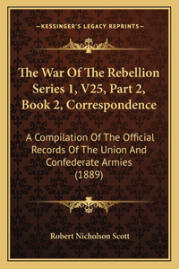 War of the Rebellion Series 1, V25, Part 2, Book 2, Correspondence