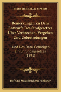 Bemerkungen Zu Dem Entwurfe Des Strafgesetzes Uber Verbrechen, Vergehen Und Uebertretungen: Und Des Dazu Gehorigen Einfuhrungsgesetzes (1891)