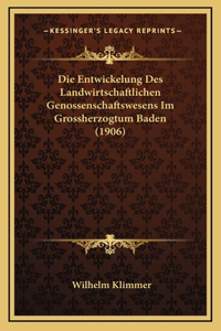 Die Entwickelung Des Landwirtschaftlichen Genossenschaftswesens Im Grossherzogtum Baden (1906)