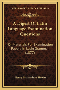 A Digest Of Latin Language Examination Questions