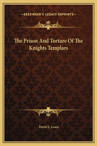 The Prison And Torture Of The Knights Templars