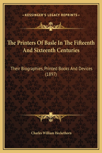 The Printers Of Basle In The Fifteenth And Sixteenth Centuries