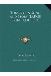 Tobacco in Song and Story (LARGE PRINT EDITION)