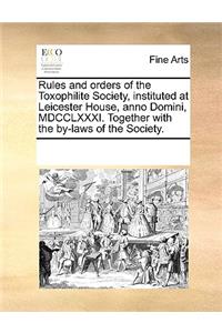 Rules and Orders of the Toxophilite Society, Instituted at Leicester House, Anno Domini, MDCCLXXXI. Together with the By-Laws of the Society.