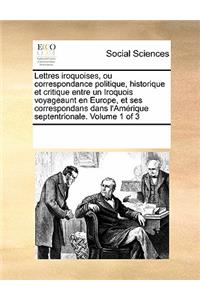 Lettres Iroquoises, Ou Correspondance Politique, Historique Et Critique Entre Un Iroquois Voyageaunt En Europe, Et Ses Correspondans Dans L'Amerique Septentrionale. Volume 1 of 3