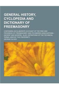 General History, Cyclopedia and Dictionary of Freemasonry; Containing an Elaborate Account of the Rise and Progress of Freemasonry and Its Kindred Ass