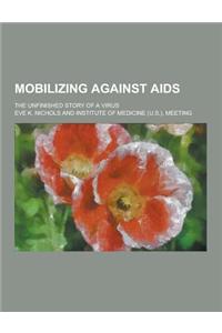 Mobilizing Against AIDS; The Unfinished Story of a Virus