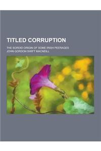 Titled Corruption; The Sordid Origin of Some Irish Peerages