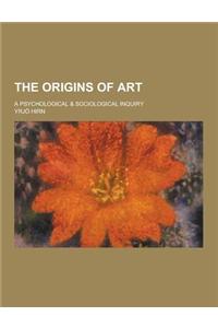The Origins of Art; A Psychological & Sociological Inquiry