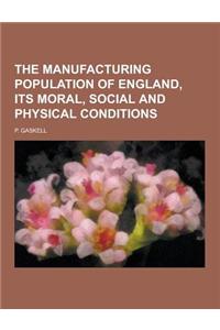 The Manufacturing Population of England, Its Moral, Social and Physical Conditions