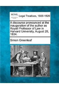 Discourse Pronounced at the Inauguration of the Author as Royall Professor of Law in Harvard University, August 26, 1834.