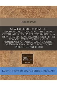 New Experiments Physico-Mechanicall, Touching the Spring of the Air, and Its Effects (Made in a New Pneumatical Engine): Written by Way of Letter to the Right Honorable Charles, Lord Vicount of Dungarvan, Eldest Son to the Earl of Corke (1660)