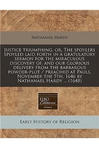 Justice Triumphing, Or, the Spoylers Spoyled Laid Forth in a Gratulatory Sermon for the Miraculous Discovery Of, and Our Glorious Delivery from the Barbarous Powder-Plot / Preached at Pauls, November the 5th, 1646 by Nathanael Hardy ... (1648)