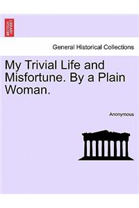 My Trivial Life and Misfortune. by a Plain Woman.