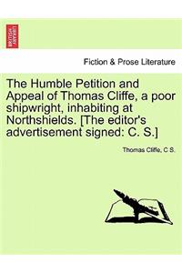 The Humble Petition and Appeal of Thomas Cliffe, a Poor Shipwright, Inhabiting at Northshields. [The Editor's Advertisement Signed