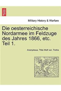 Die Oesterreichische Nordarmee Im Feldzuge Des Jahres 1866, Etc. Teil 1.