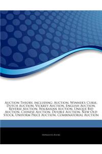 Articles on Auction Theory, Including: Auction, Winner's Curse, Dutch Auction, Vickrey Auction, English Auction, Reverse Auction, Walrasian Auction, U