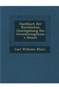 Handbuch Der Kirchlichen Gesetzgebung Des Grossherzogthums Hessen