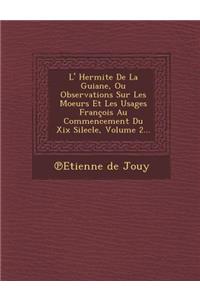 L' Hermite de La Guiane, Ou Observations Sur Les Moeurs Et Les Usages Francois Au Commencement Du XIX Silecle, Volume 2...