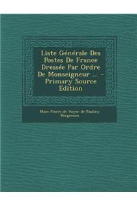 Liste Generale Des Postes de France Dressee Par Ordre de Monseigneur ...