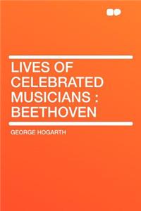 Lives of Celebrated Musicians: Beethoven