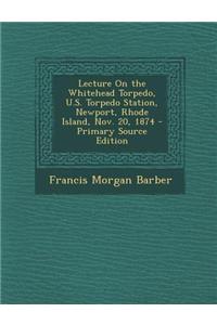 Lecture on the Whitehead Torpedo, U.S. Torpedo Station, Newport, Rhode Island, Nov. 20, 1874