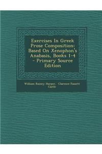 Exercises in Greek Prose Composition: Based on Xenophon's Anabasis, Books 1-4