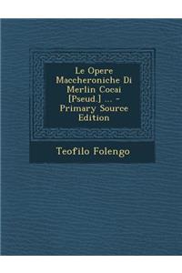 Opere Maccheroniche Di Merlin Cocai [Pseud.] ...