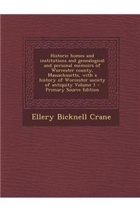 Historic Homes and Institutions and Genealogical and Personal Memoirs of Worcester County, Massachusetts, with a History of Worcester Society of Antiq