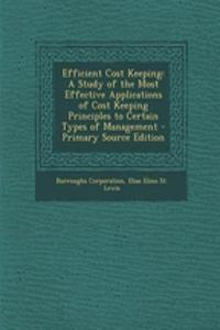 Efficient Cost Keeping: A Study of the Most Effective Applications of Cost Keeping Principles to Certain Types of Management