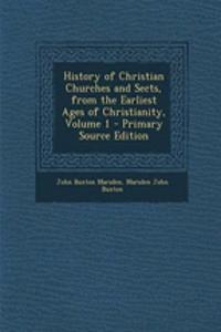 History of Christian Churches and Sects, from the Earliest Ages of Christianity, Volume 1 - Primary Source Edition