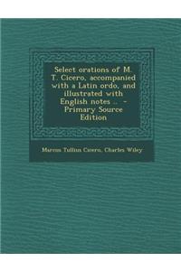 Select Orations of M. T. Cicero, Accompanied with a Latin Ordo, and Illustrated with English Notes .. - Primary Source Edition