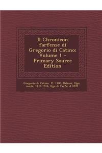 Il Chronicon Farfense Di Gregorio Di Catino; Volume 1 - Primary Source Edition