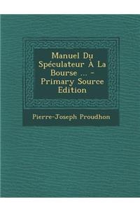 Manuel Du Speculateur a la Bourse ... - Primary Source Edition