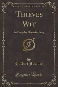 Thieves Wit: An Everyday Detective Story (Classic Reprint)