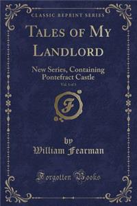 Tales of My Landlord, Vol. 1 of 3: New Series, Containing Pontefract Castle (Classic Reprint)